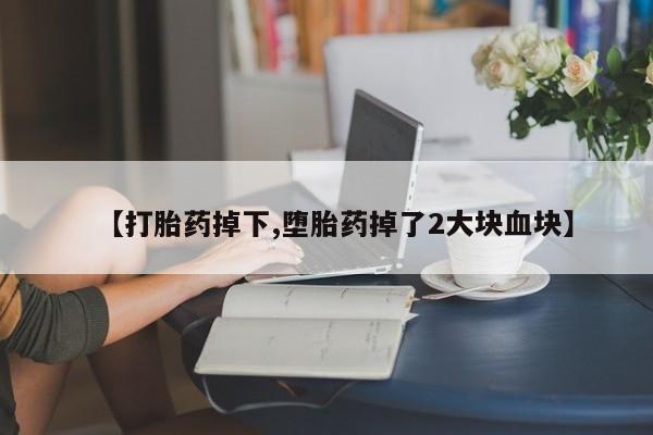 售米非司酮片包邮【打胎药掉下,堕胎药掉了2大块血块】