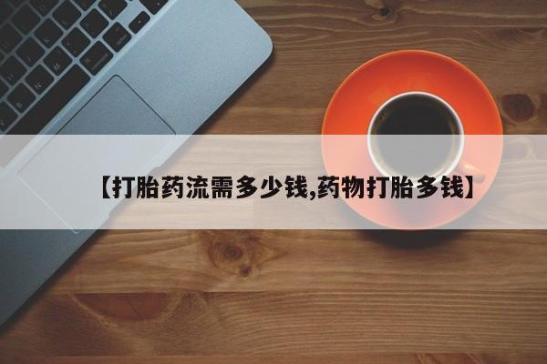 售米非司酮片包邮【打胎药流需多少钱,药物打胎多钱】