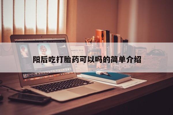 售米非司酮片包邮阳后吃打胎药可以吗的简单介绍