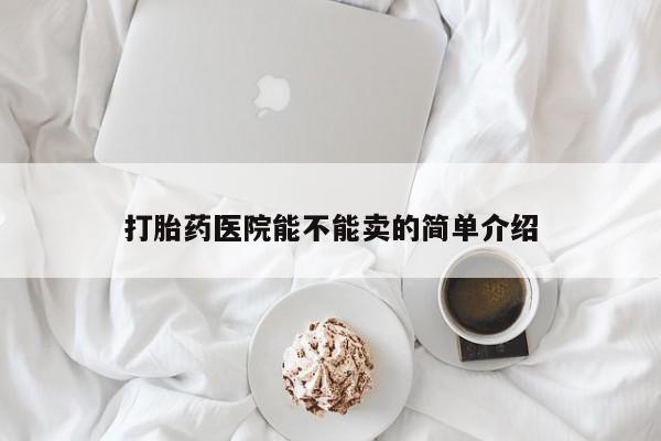 售米非司酮片包邮打胎药医院能不能卖的简单介绍