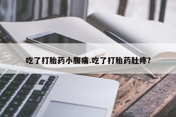 售米非司酮片包邮吃了打胎药小腹痛.吃了打胎药肚疼？