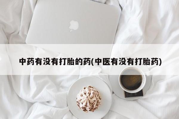 售米非司酮片包邮中药有没有打胎的药(中医有没有打胎药)