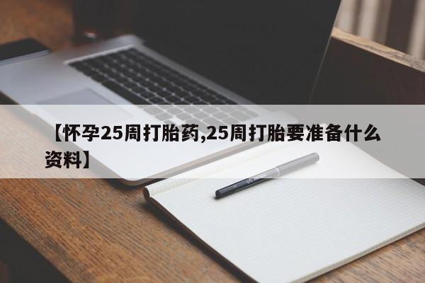 售米非司酮片包邮【怀孕25周打胎药,25周打胎要准备什么资料】